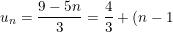 \dpi{100} \small u_n=\frac{9-5n}{3}=\frac{4}{3}+(n-1).\left (-\frac{5}{3} \right )